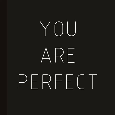 you are perfect just the way you are quotable quotes love quotes happy thoughts