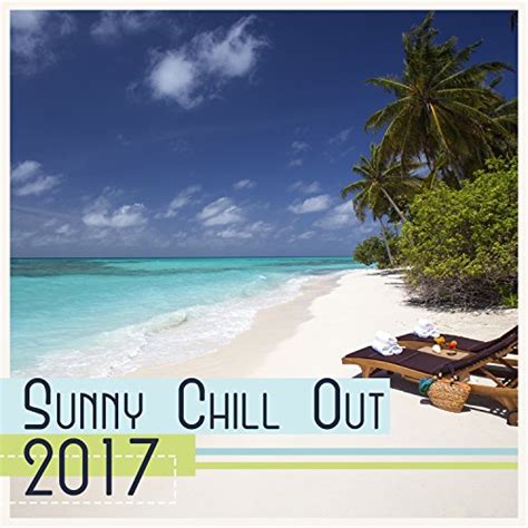 Play Sunny Chill Out 2017 Electronic Music For Total Relaxation