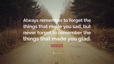 Victor Borge Quote Always Remember To Forget The Things That Made You