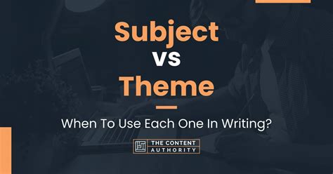 Subject Vs Theme When To Use Each One In Writing