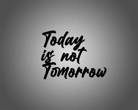 Today Is Not Tomorrow Hoy No Es Mañana By Arenir