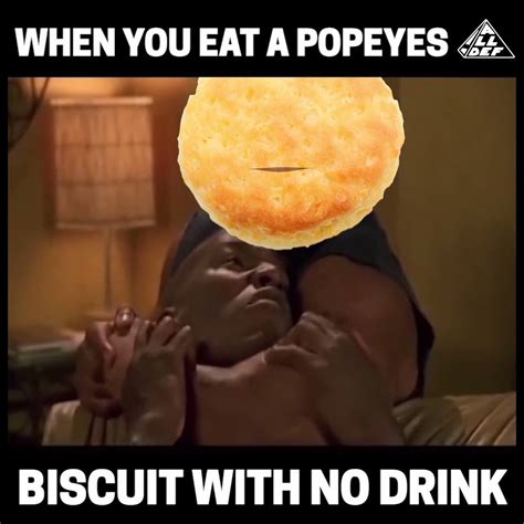 All Def When You Eat A Popeyes Biscuit With No Drink Facebook