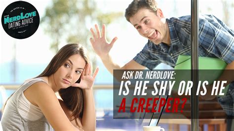 Ask Dr Nerdlove Is He Shy Or Is He A Creeper Paging Dr Nerdlove