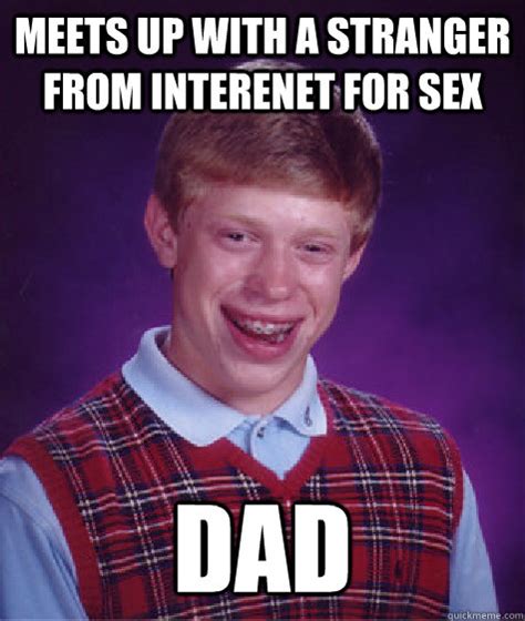 Meets Up With A Stranger From Interenet For Sex Dad Bad Luck Brian