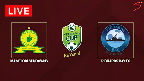 Mamelodi Sundowns Vs Richards Bay Nedbank Cup 2023 Youtube
