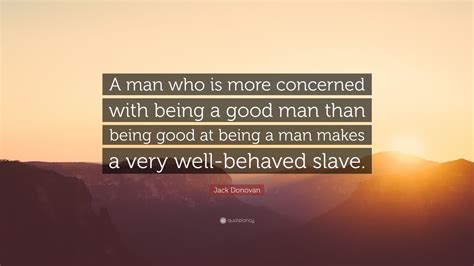 Jack Donovan Quote “a Man Who Is More Concerned With Being A Good Man