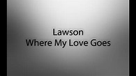 Lawson - Where My Love Goes (Lyrics) - YouTube