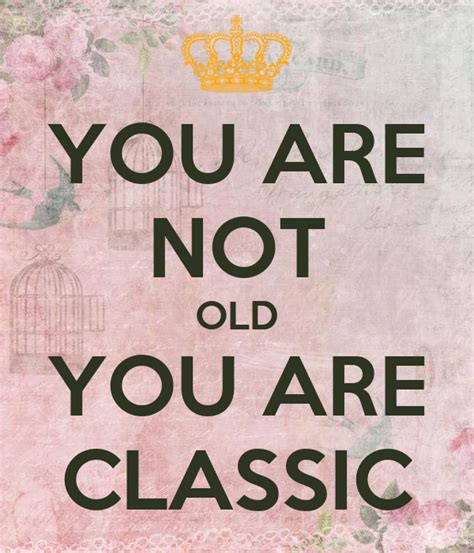 You Are Not Old You Are Classic Poster Sa Keep Calm O Matic