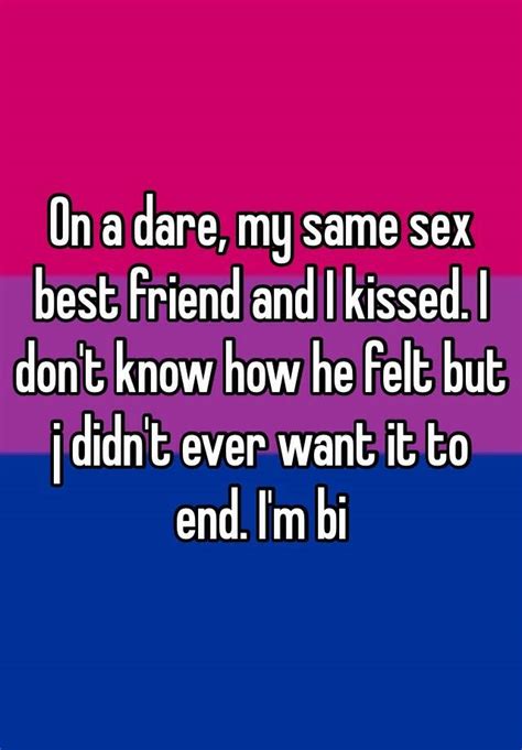 on a dare my same sex best friend and i kissed i don t know how he felt but j didn t ever want