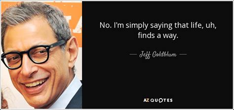 Jeff Goldblum Quote No Im Simply Saying That Life Uh