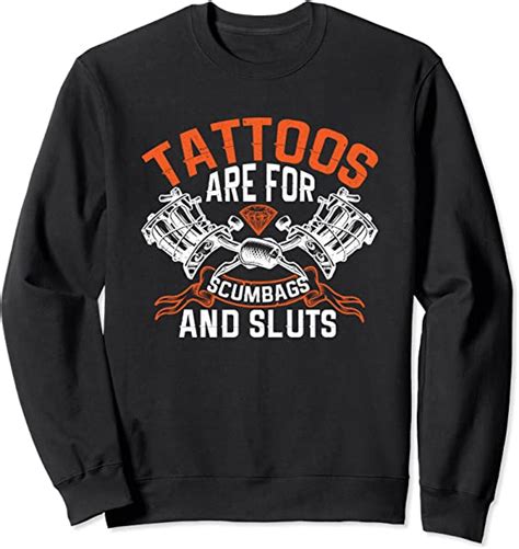 Tattoos Are For Scumbags And Sluts Funny Body Art Parody Sweatshirt