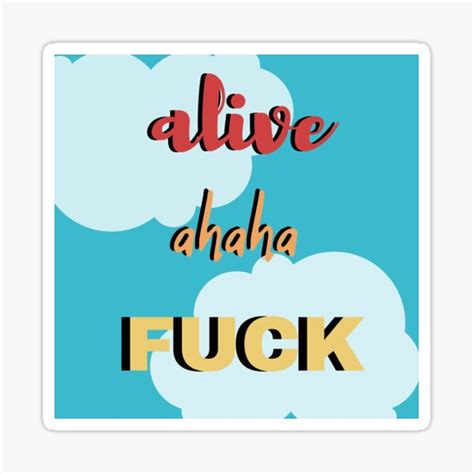 Alive Ahaha Fuck Sticker For Sale By Olivia2379 Redbubble