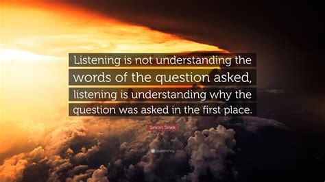 Simon Sinek Quote Listening Is Not Understanding The Words Of The