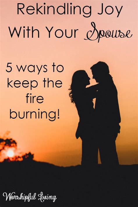 rekindle the joy with your spouse five ways to keep the fire burning worshipful living