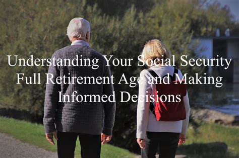 Understanding Your Social Security Full Retirement Age And Making