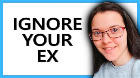 Why You Must Ignore Your Ex Youtube