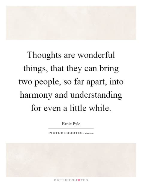 Formerly, thoughts were regarded as mere abstract, idealistic somethings, Thoughts are wonderful things, that they can bring two people,... | Picture Quotes