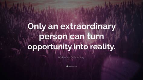 Aleksandr Solzhenitsyn Quote Only An Extraordinary Person Can Turn