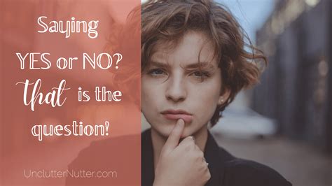 Saying Yes or Saying No? That is the question. ~ Unclutter Nutter