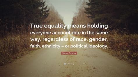 Monica Crowley Quote True Equality Means Holding Everyone Accountable
