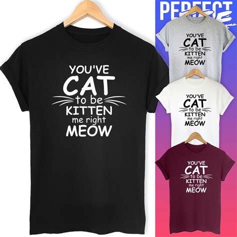 Youve Cat To Be Kitten Me Right Meow Funny Slogan Cat Lovers T Shirt Top Tee Ebay Funny