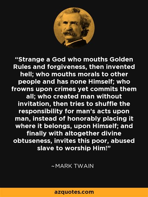 Mark Twain Quote Strange A God Who Mouths Golden Rules And Forgiveness