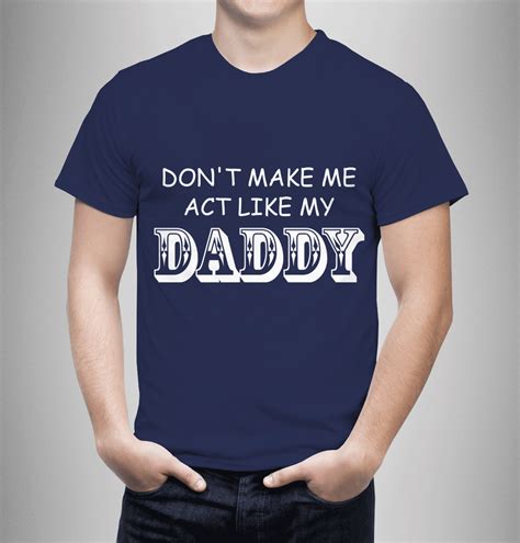 don t make me act like my daddy t shirts how to make father s day specials my daddy
