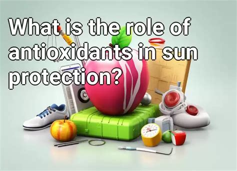 What Is The Role Of Antioxidants In Sun Protection Healthgovcapital