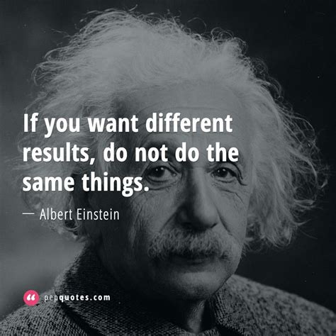 If You Want Different Results Do Not Do The Same Things Albert