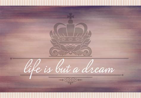 Life Is But A Dream Quotes Quotesgram