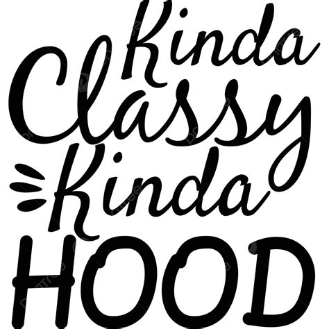 Kinda Classy Hood Svg Vector Funny Sarcastic Svg Design Kinda Classy