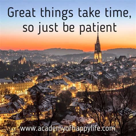 Great Things Take Time So Just Be Patient Academy Of Happy Life