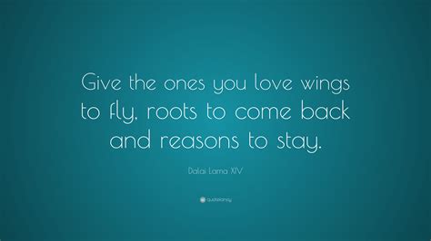 We hope you enjoyed our collection of 23 free pictures with dalai lama xiv quote. Dalai Lama XIV Quote: "Give the ones you love wings to fly, roots to come back and reasons to ...