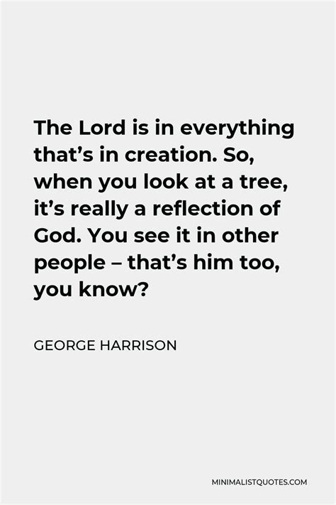George Harrison Quote The Lord Is In Everything Thats In Creation So