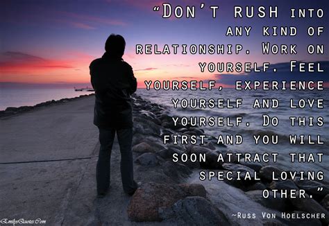 Don't rush into any kind of relationship. Work on yourself. Feel yourself, experience yourself ...
