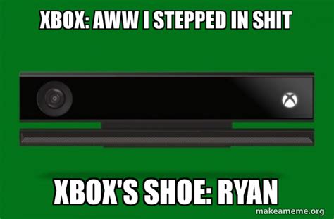 Xbox Aww I Stepped In Shit Xboxs Shoe Ryan Xbox One Meme Make A Meme