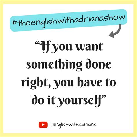 He absolutely hates anyone that forces him to crawl. English Proverbs - If you want something done right, you have to do it yourself