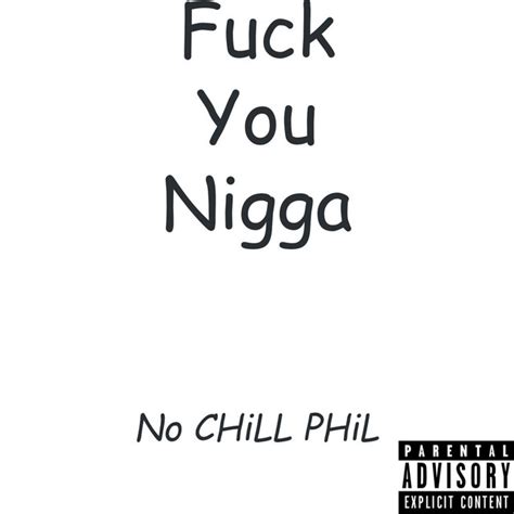 Fuck You Nigga Single By No Chill Phil Spotify