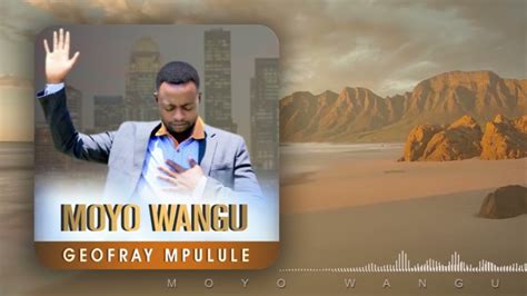 Geofrey Mpulule Moyo Wangu Official Audio Youtube
