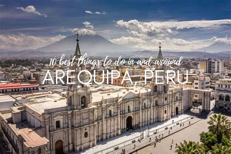 The 10 Best Things To Do In Arequipa Next Level Of Travel