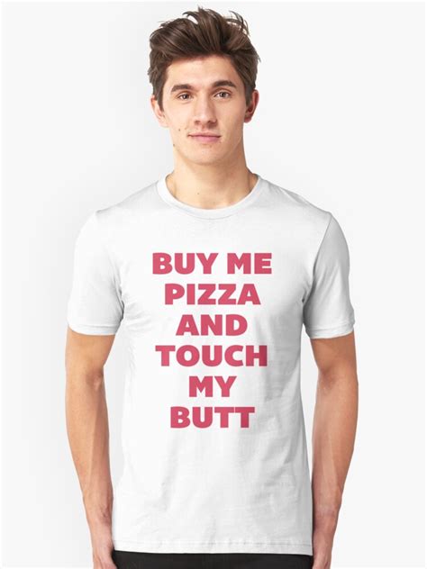 Buy Me Pizza And Touch My Butt T Shirt By Radquoteshirts Redbubble