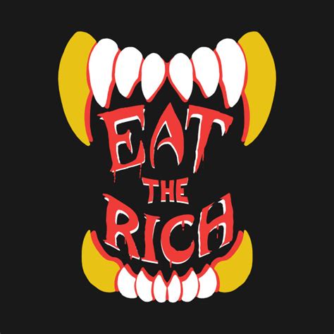 For rousseau, the notion of eating the rich was a swiftian exaggeration of the struggles of the starving masses, in response to a quite literal famine that was in memes and on social media, eat the rich is a slogan that serves as both a signifier of class struggle and a play on literal consumption of the. Eat the Rich - Teeth - T-Shirt | TeePublic
