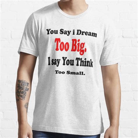 You Say I Dream Too Big I Say You Think Too Small Art Products