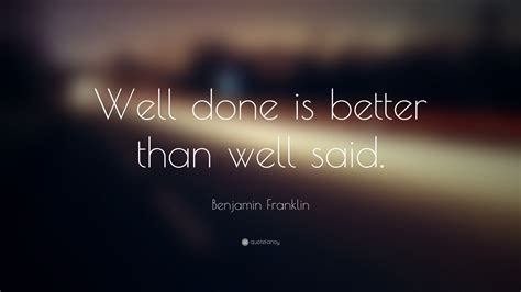 Benjamin Franklin Quote Well Done Is Better Than Well Said