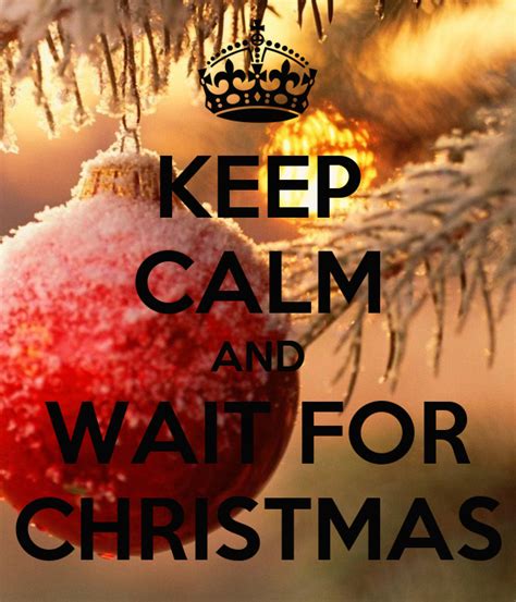 Keep Calm And Wait For Christmas Keep Calm And Carry On