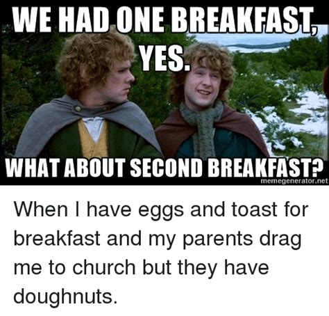 Create your own second breakfast meme using our quick meme generator. WE HAD ONE BREAKFAST YES WHAT ABOUT SECOND BREAKFAST When ...
