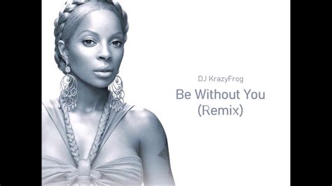 Mary J Blige Be Without You Dj Krazyfrog Remix Youtube