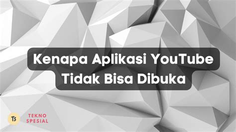 Kenapa Aplikasi Youtube Tidak Bisa Dibuka Tekno Spesial