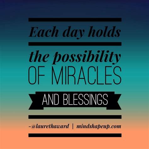 Each Day Holds The Possibility Of Miracles And Blessings