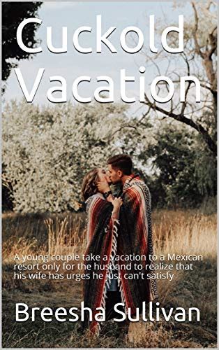 Cuckold Vacation A Young Couple Take A Vacation To A Mexican Resort